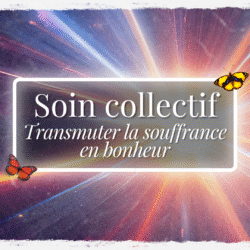 Soin collectif – Transmuter la souffrance en bonheur
